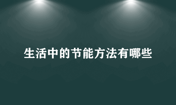 生活中的节能方法有哪些