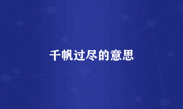 千帆过尽的意思