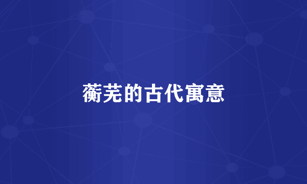 蘅芜的古代寓意