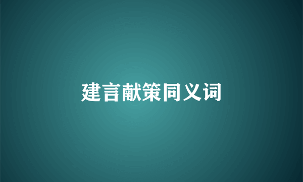 建言献策同义词