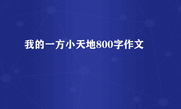 我的一方小天地800字作文
