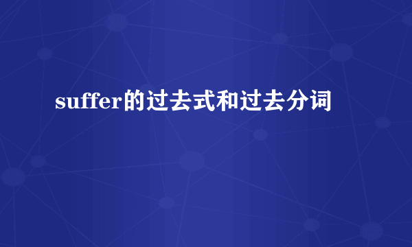 suffer的过去式和过去分词