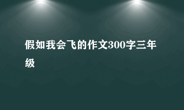 假如我会飞的作文300字三年级
