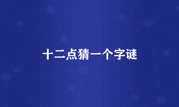 十二点猜一个字谜