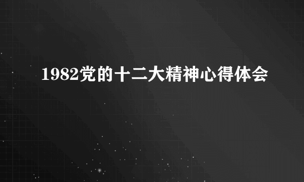 1982党的十二大精神心得体会