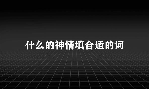 什么的神情填合适的词
