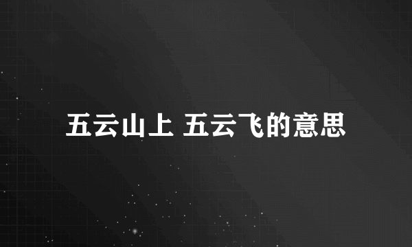 五云山上 五云飞的意思