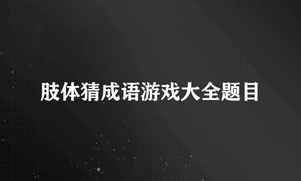 肢体猜成语游戏大全题目