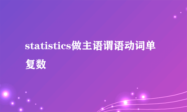 statistics做主语谓语动词单复数