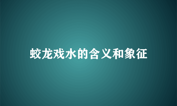 蛟龙戏水的含义和象征