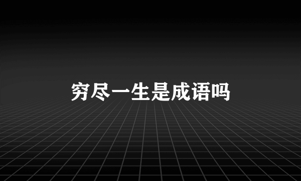 穷尽一生是成语吗