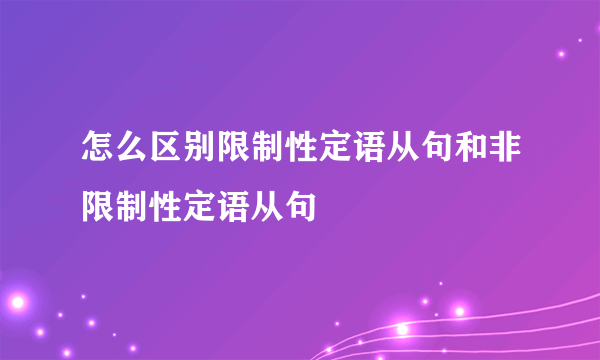 怎么区别限制性定语从句和非限制性定语从句