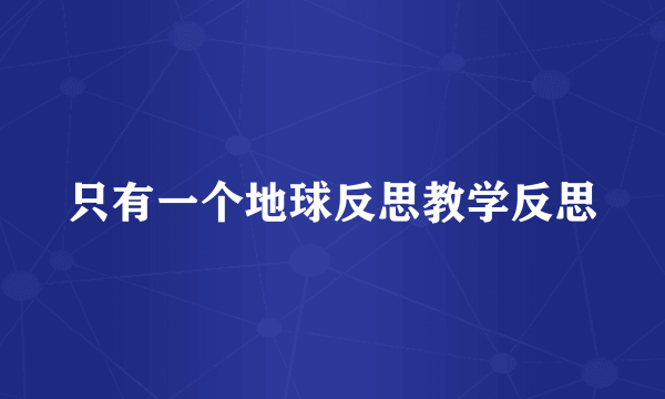 只有一个地球反思教学反思
