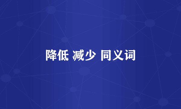降低 减少 同义词