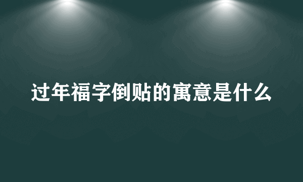 过年福字倒贴的寓意是什么