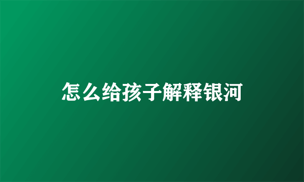 怎么给孩子解释银河