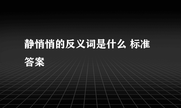 静悄悄的反义词是什么 标准答案