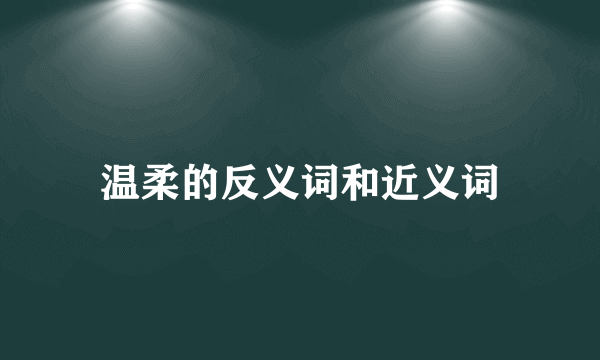温柔的反义词和近义词