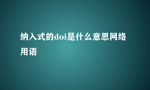 纳入式的doi是什么意思网络用语