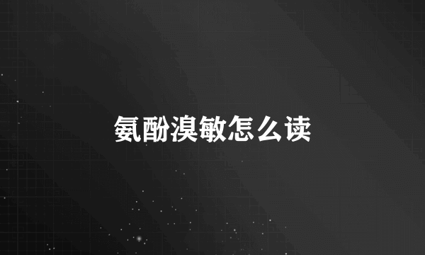 氨酚溴敏怎么读