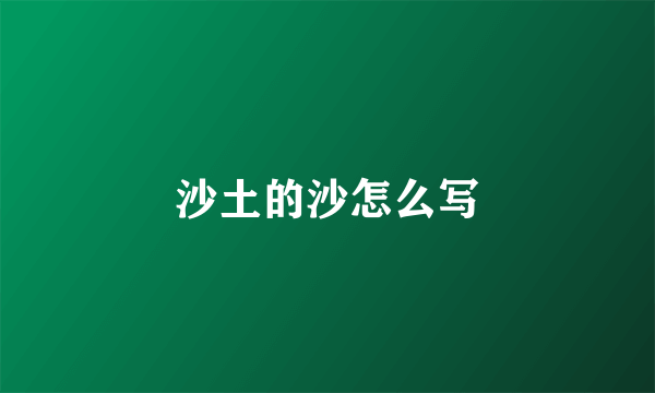 沙土的沙怎么写