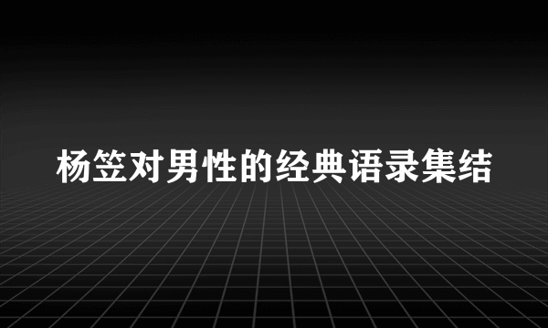 杨笠对男性的经典语录集结