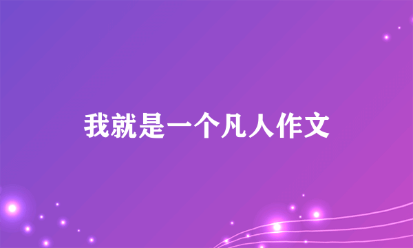 我就是一个凡人作文