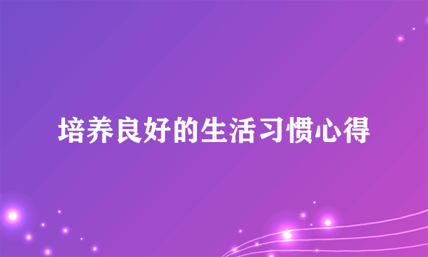 培养良好的生活习惯心得