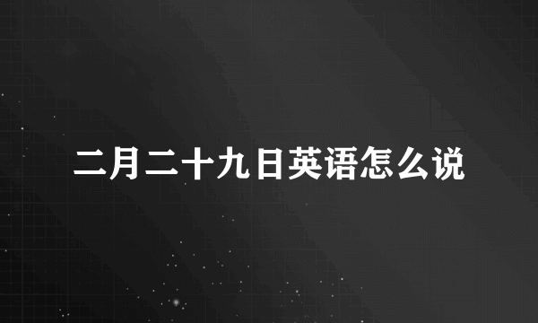 二月二十九日英语怎么说