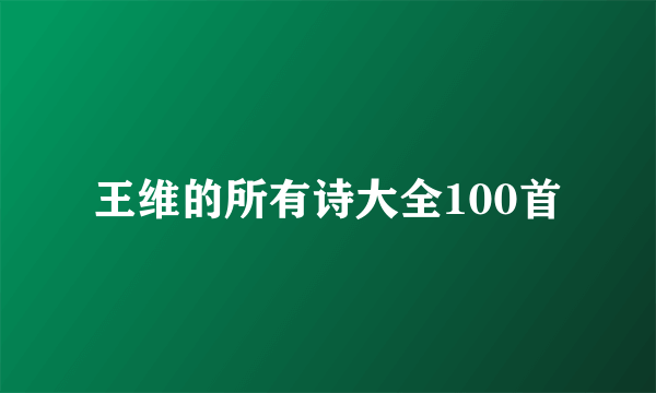 王维的所有诗大全100首