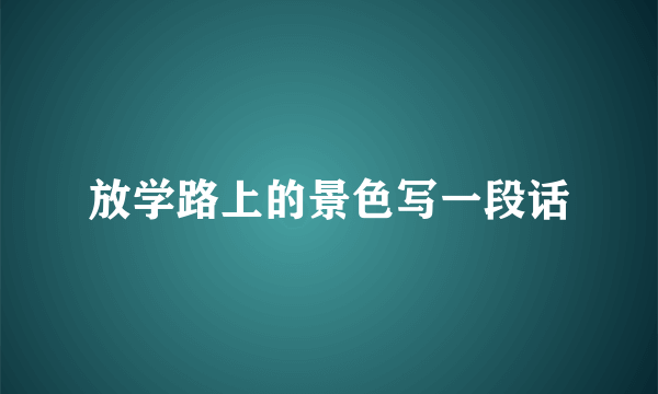 放学路上的景色写一段话