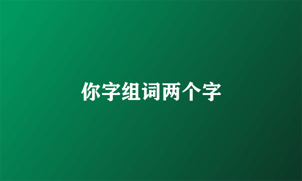 你字组词两个字