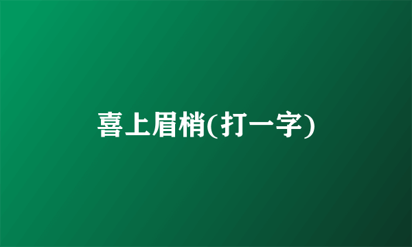 喜上眉梢(打一字)