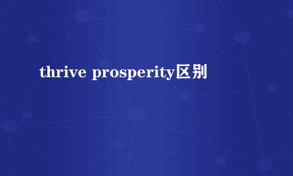 thrive prosperity区别
