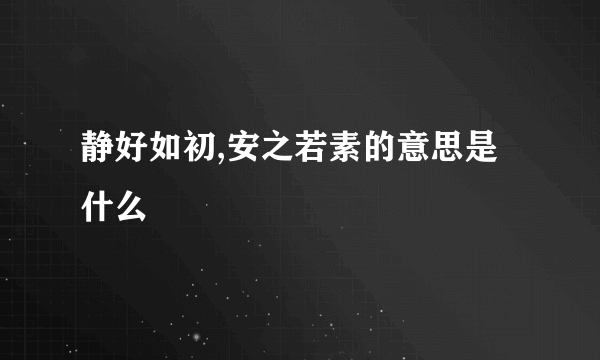 静好如初,安之若素的意思是什么