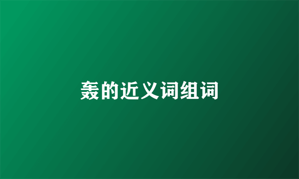 轰的近义词组词