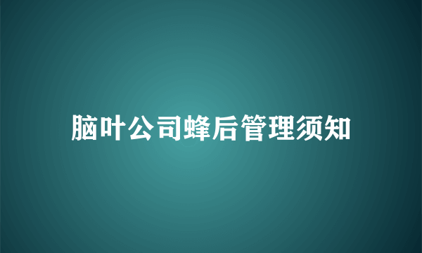 脑叶公司蜂后管理须知