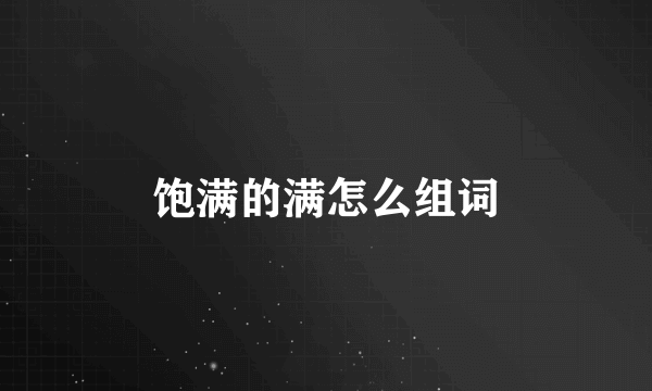 饱满的满怎么组词