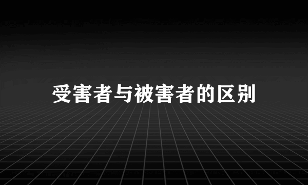 受害者与被害者的区别