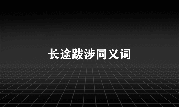 长途跋涉同义词