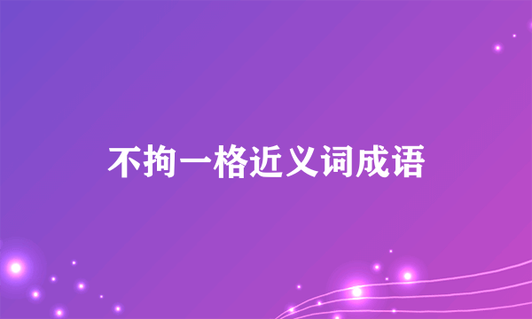 不拘一格近义词成语