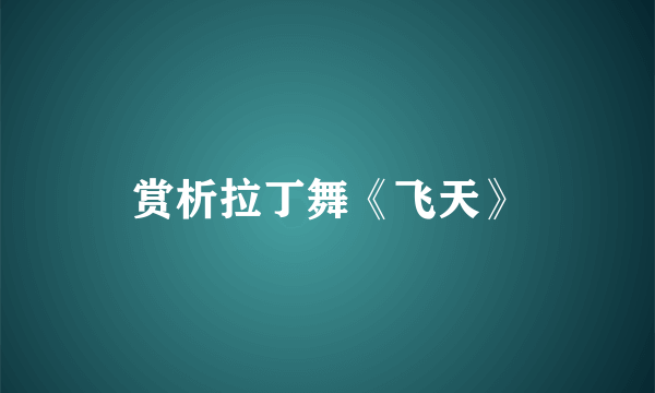 赏析拉丁舞《飞天》