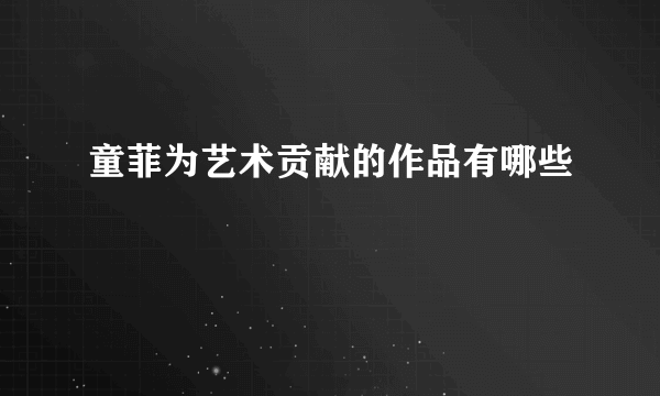 童菲为艺术贡献的作品有哪些