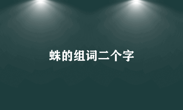蛛的组词二个字