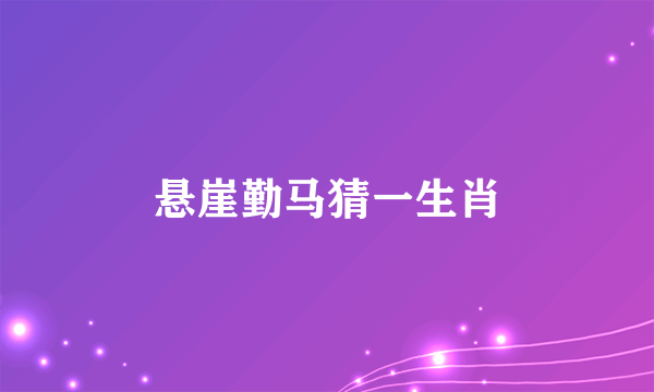 悬崖勤马猜一生肖