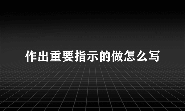 作出重要指示的做怎么写