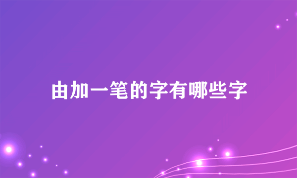 由加一笔的字有哪些字