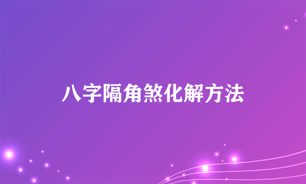 八字隔角煞化解方法