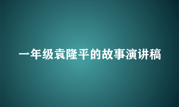 一年级袁隆平的故事演讲稿