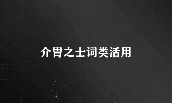 介胄之士词类活用